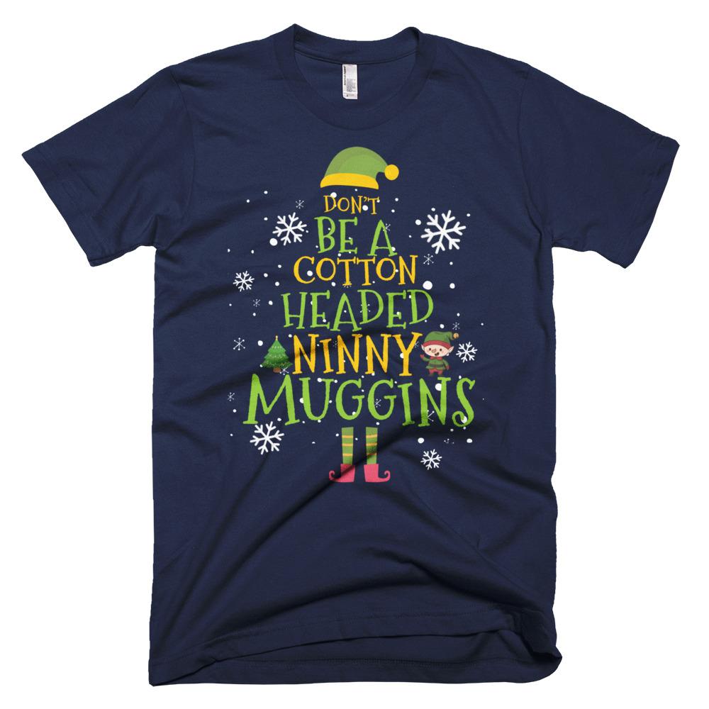 Don't Be A Cotton Headed Ninny Muggins Elf Ugly Family Christmas T-Shirt