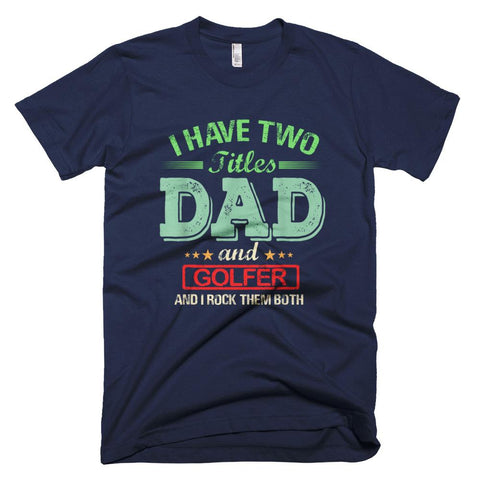 Image of I have two titles Dad and Golfer rock them both Funny Father Day T-Shirt