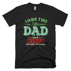 I have two titles Dad and Golfer rock them both Funny Father Day T-Shirt