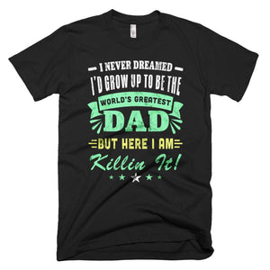 I Never Dreamed I'd Grow Up To Be Dad - Father Day T-Shirt