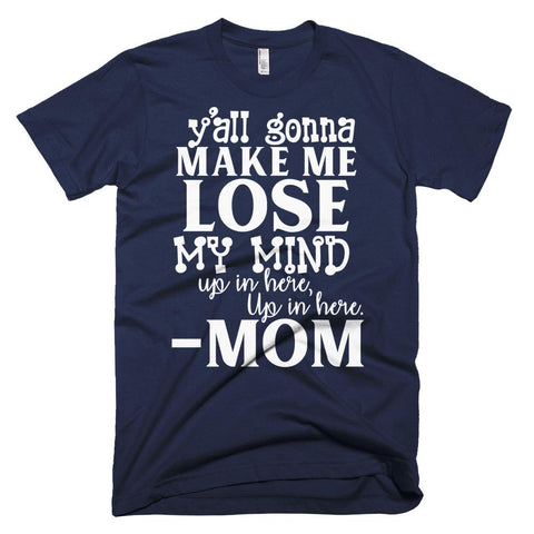 Image of Y'all Gonna Make Me Lose My Mind Mother Day T-Shirt