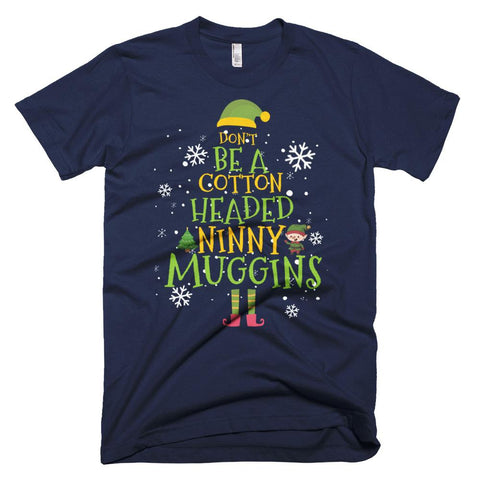 Image of Don't Be A Cotton Headed Ninny Muggins Elf Ugly Family Christmas T-Shirt