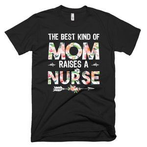 Floral The Best Kind Of Mom Raises A Nurse Mother Day T-Shirt