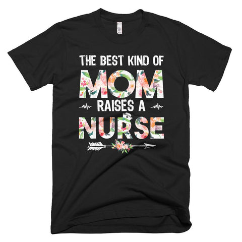 Image of Floral The Best Kind Of Mom Raises A Nurse Mother Day T-Shirt