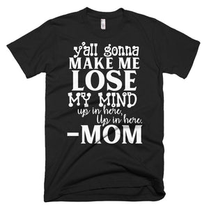 Y'all Gonna Make Me Lose My Mind Mother Day T-Shirt