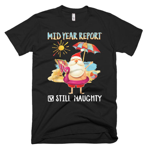 Image of Santa Mid Year Report Still Naughty Xmas In July Funny Christmas T-Shirt