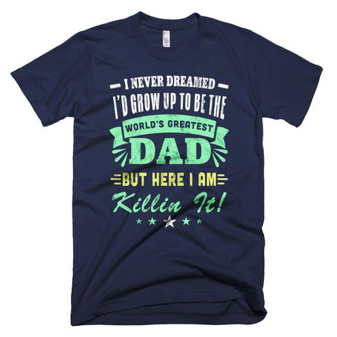 Image of I Never Dreamed I'd Grow Up To Be Dad - Father Day T-Shirt